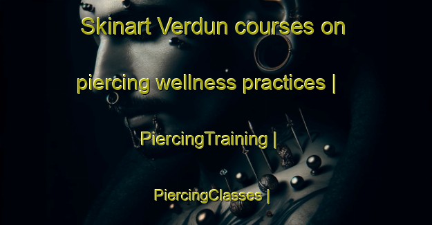 Skinart Verdun courses on piercing wellness practices | PiercingTraining | PiercingClasses | SkinartTraining-Canada